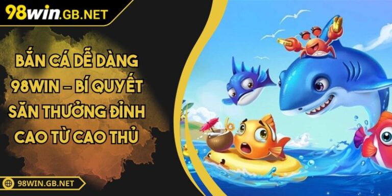 Bắn cá dễ dàng 98win