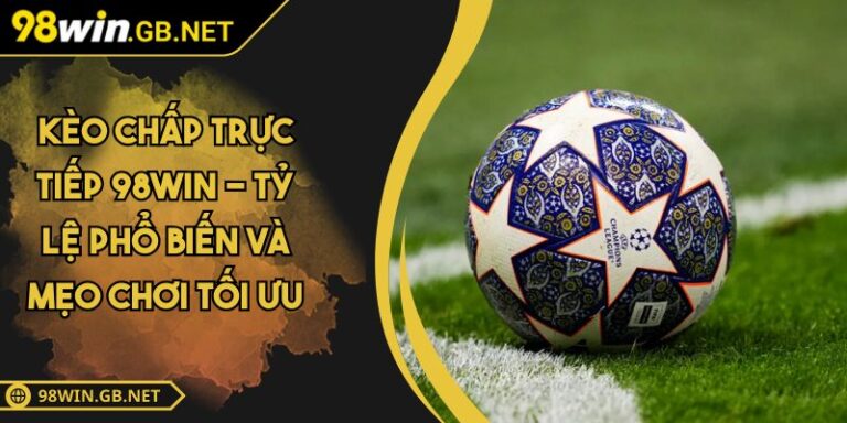 Kèo chấp trực tiếp 98WIN