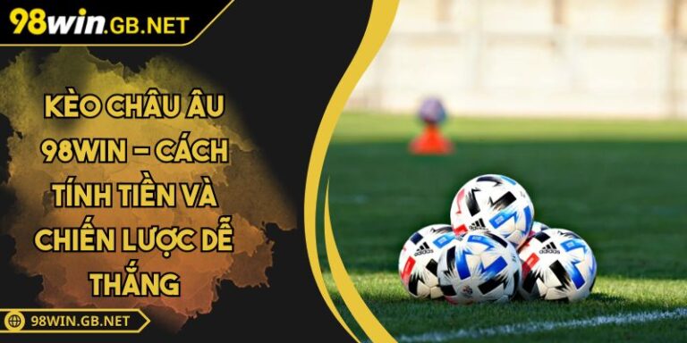 Kèo châu Âu 98WIN