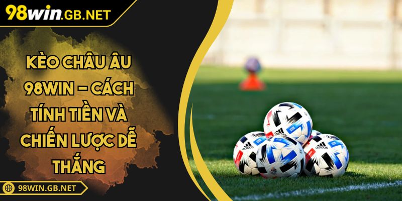 Kèo châu Âu 98WIN