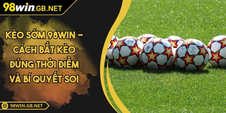 kèo sớm 98WIN