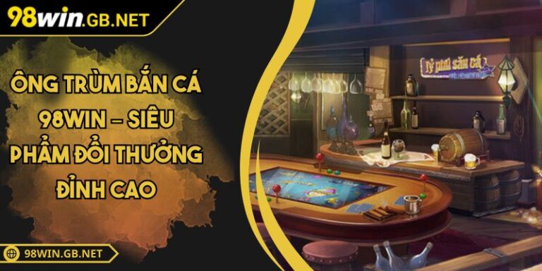 Ông trùm bắn cá 98win